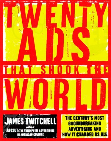 Book cover of Twenty Ads That Shook the World: The Century's Most Groundbreaking Advertising And How It Changed Us All by James B. Twitchell