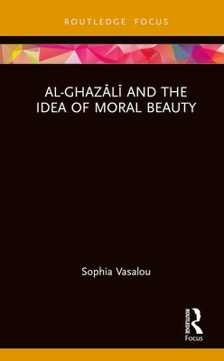 Book cover of Al-Ghazālī And The Idea Of Moral Beauty by Sophia Vasalou