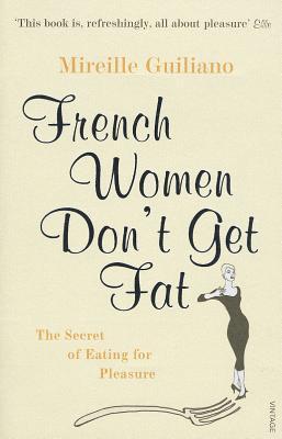 Book cover of French Women Don't Get Fat: The Secret of Eating for Pleasure by Mireille Guiliano