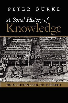 Book cover of A Social History of Knowledge, Volume 1: From Gutenberg to Diderot by Peter Burke