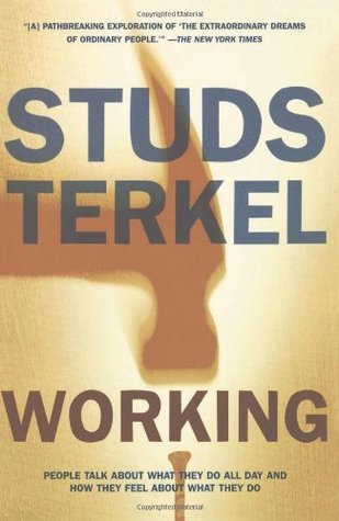 Book cover of Working: People Talk About What They Do All Day And How They Feel About What They Do by Studs Terkel