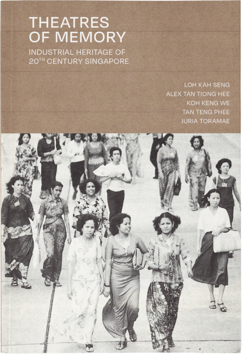 Book cover of Theatres Of Memory : Industrial Heritage Of 20th Century Singapore by Loh Kah Seng, Alex Tan Tiong Hee, Koh Keng We, Tan Teng Phee, Juria Toramae