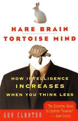 Book cover of Hare Brain, Tortoise Mind: How Intelligence Increases When You Think Less by Guy Claxton