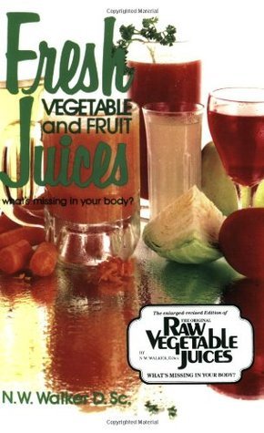 Book cover of Fresh Vegetable And Fruit Juices by Norman W. Walker