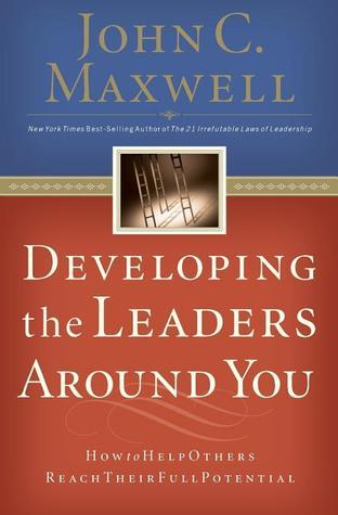 Book cover of Developing The Leaders Around You: How To Help Others Reach Their Full Potential by John C. Maxwell