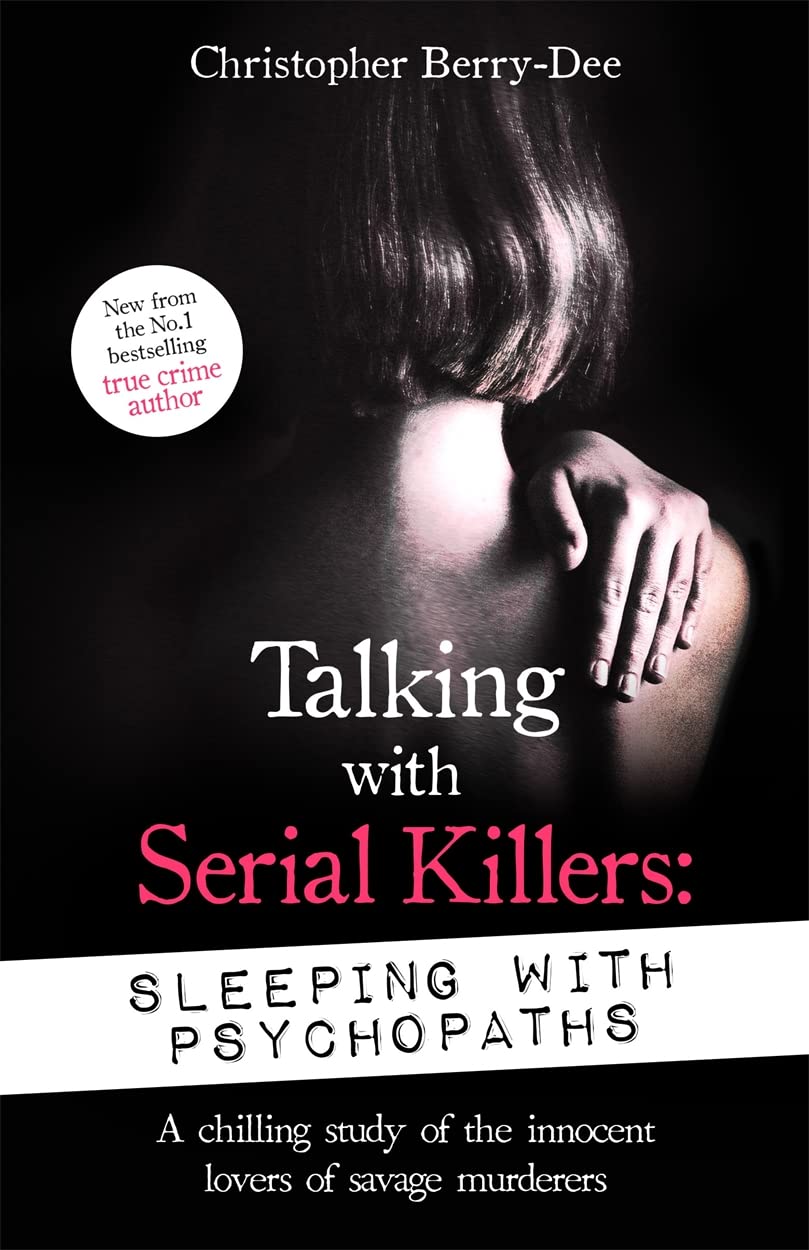 Book cover of Talking With Serial Killers: Sleeping With Psychopaths: A Chilling Study Of The Innocent Lovers Of Savage Murderers by Christopher Berry-Dee