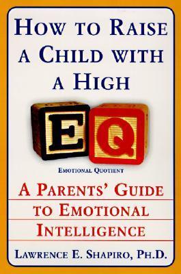 Book cover of How To Raise A Child With A High EQ: A Parents' Guide To Emotional Intelligence by Lawrence E. Shapiro