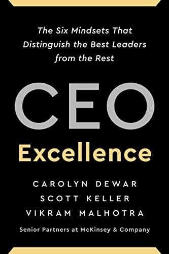 Book cover of CEO Excellence: The Six Mindsets That Distinguish The Best Leaders From The Rest by Carolyn Dewar, Scott Keller, Vikram Malhotra