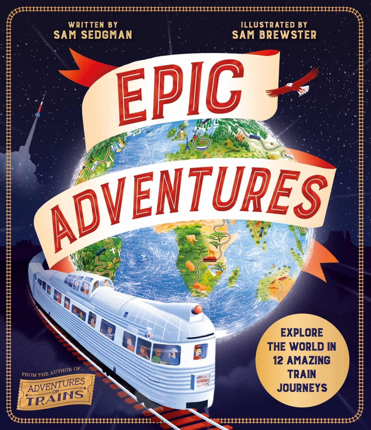 Book cover of Epic Adventures: Explore The World In 12 Amazing Train Journeys by Sam Sedgman