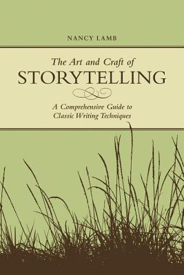 Book cover of The Art And Craft Of Storytelling: A Comprehensive Guide To Classic Writing Techniques by Nancy Lamb