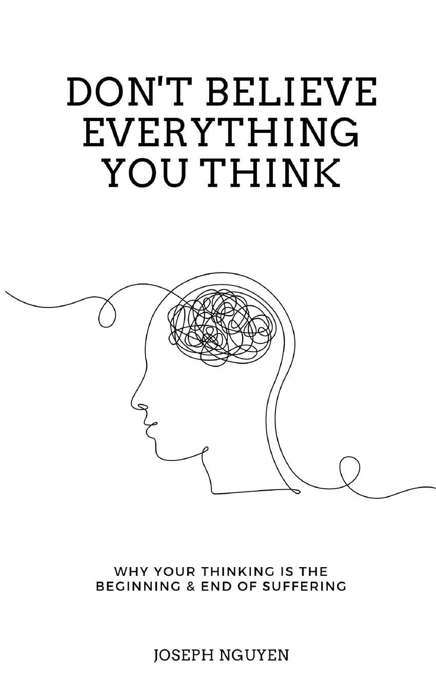Book cover of Don't Believe Everything You Think: Why Your Thinking Is The Beginning & End Of Suffering by Joseph Nguyen