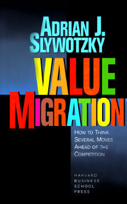 Book cover of Value Migration: How To Think Several Moves Ahead Of The Competition by Adrian J. Slywotzky