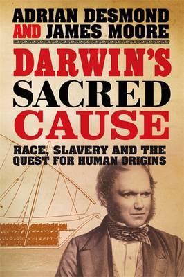 Book cover of Darwin's Sacred Cause: Race, Slavery And The Quest For Human Origins by Adrian J. Desmond, James R. Moore