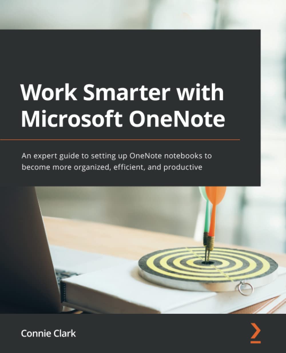 Book cover of Work Smarter With Microsoft OneNote: An Expert Guide To Setting Up OneNote Notebooks To Become More Organized, Efficient, And Productive by Connie Clark