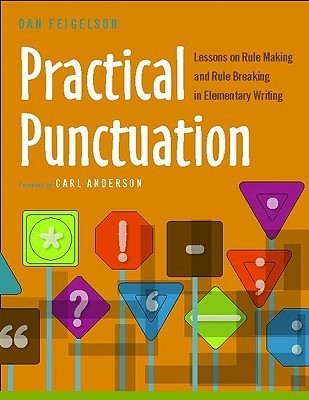 Book cover of Practical Punctuation: Lessons on Rule Making and Rule Breaking in Elementary Writing by Dan Feigelson, Carl Anderson (Forward)