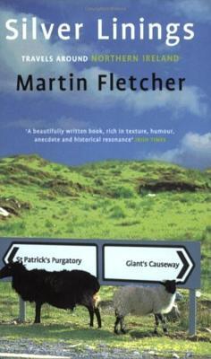 Book cover of Silver Linings: Travels Around Northern Ireland by Martin Fletcher