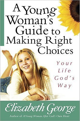 Book cover of A Young Woman's Guide To Making Right Choices: Your Life God's Way by Elizabeth George
