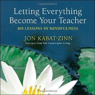 Book cover of Letting Everything Become Your Teacher: 100 Lessons In Mindfulness by Jon Kabat-Zinn, Hor Tuck Loon