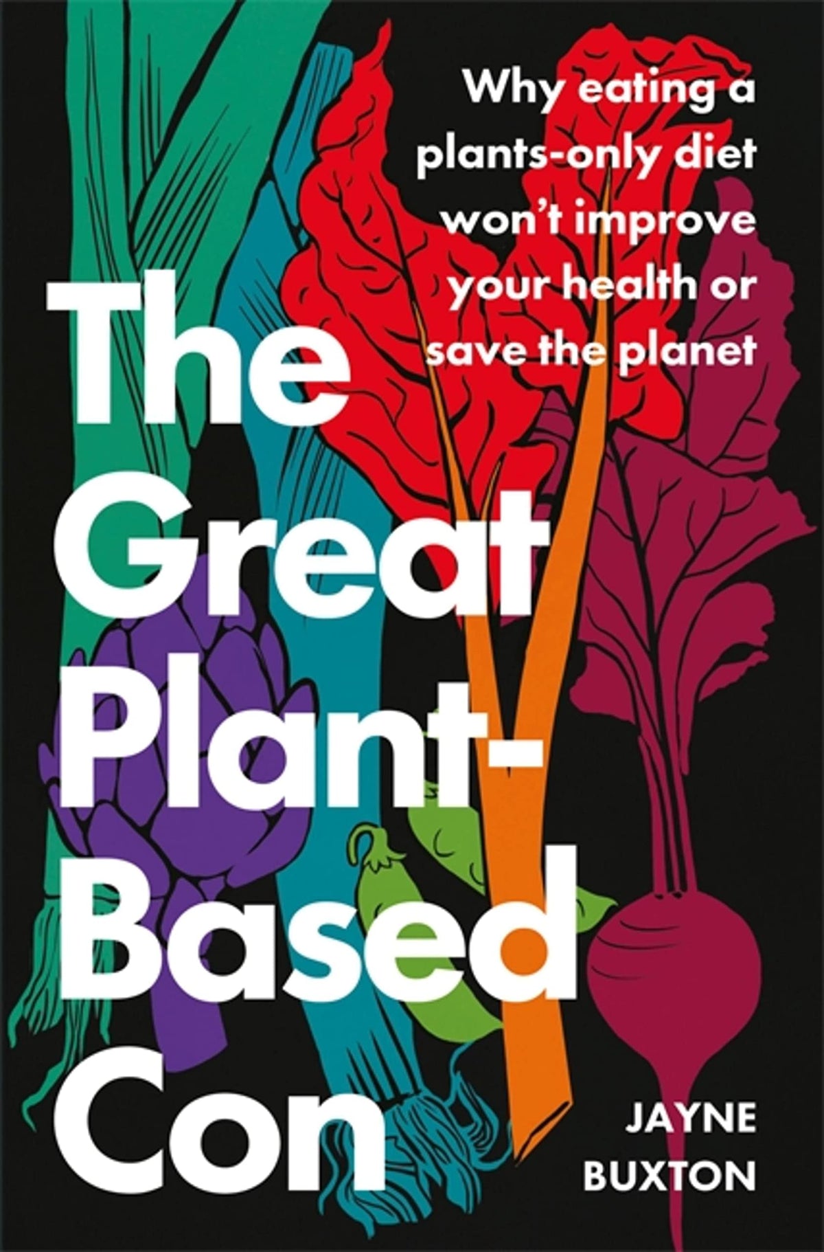 Book cover of The Great Plant-Based Con: Why Eating a Plants-Only Diet Won't Improve Your Health or Save the Planet by Jayne Buxton
