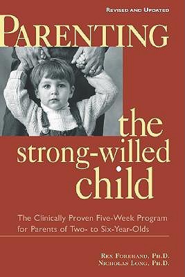 Book cover of Parenting The Strong-Willed Child: The Clinically Proven Five-Week Program For Parents Of Two- To Six-Year-Olds by Rex L. Forehand, Nicholas Long