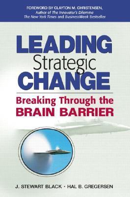 Book cover of Leading Strategic Change: Breaking Through The Brain Barrier by J. Stewart Black, Hal B. Gregersen