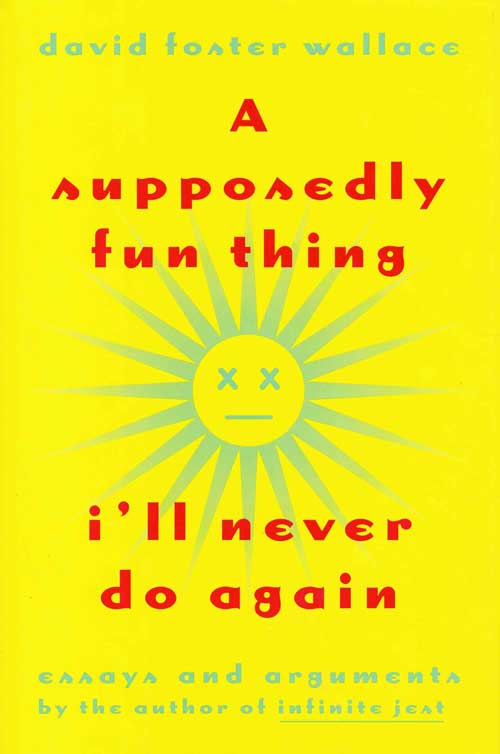 Book cover of A Supposedly Fun Thing I'll Never Do Again: Essays And Arguments by David Foster Wallace