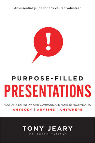 Book cover of Purpose-Filled Presentations: How Any Christian Can Communicate More Effectively To Anybody, Anytime, Anywhere by Tony Jeary