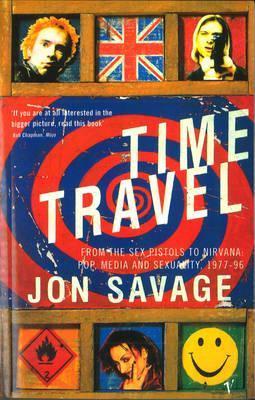 Book cover of Time Travel: From The Sex Pistols To Nirvana: Pop, Media And Sexuality, 1977-96 by Jon Savage