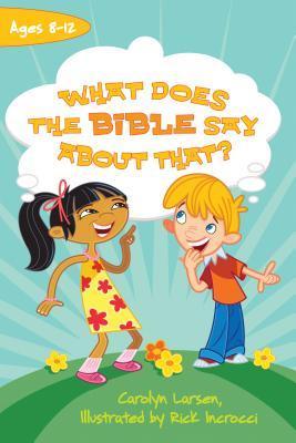 Book cover of What Does The Bible Say About That? by Carolyn Larsen, Rick Incrocci (Illus.)