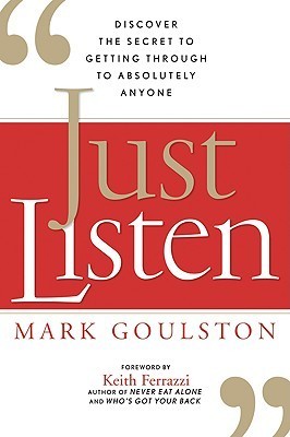 Book cover of Just Listen: Discover the Secret to Getting Through to Absolutely Anyone by Mark Goulston, Keith Ferrazzi (Foreword)