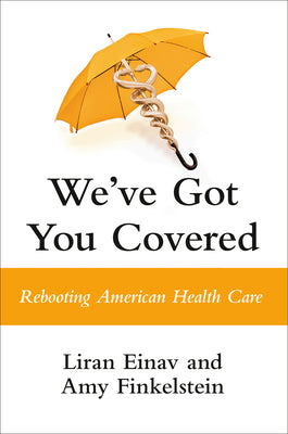 Book cover of We've Got You Covered: Rebooting American Health Care by Liran Einav, Amy Finkelstein
