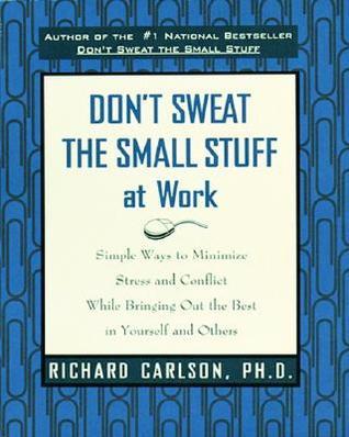 Book cover of Don't Sweat The Small Stuff At Work: Simple Ways To Minimize Stress And Conflict While Bringing Out The Best In Yourself And Others by Richard Carlson