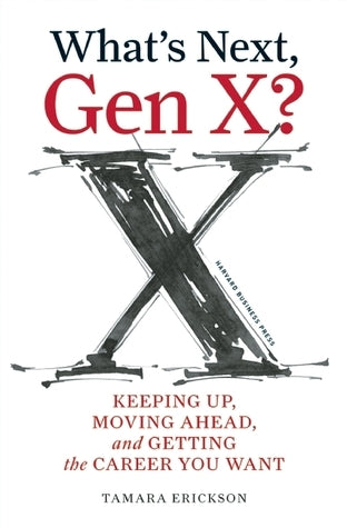 Book cover of What's Next, Gen X?: Keeping Up, Moving Ahead, And Getting The Career You Want by Tamara J. Erickson