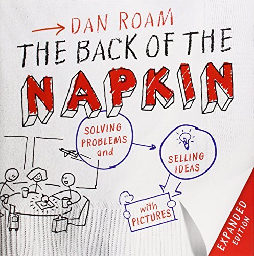 Book cover of The Back of the Napkin (Expanded Edition): Solving Problems and Selling Ideas With Pictures by Dan Roam