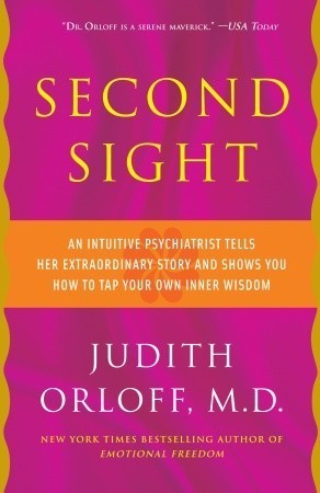 Book cover of Second Sight: An Intuitive Psychiatrist Tells Her Extraordinary Story And Shows You How To Tap Your Own Inner Wisdom by Judith Orloff