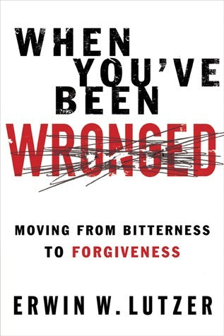 Book cover of When You've Been Wronged: Moving From Bitterness To Forgiveness by Erwin W. Lutzer