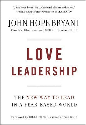 Book cover of Love Leadership: The New Way To Lead In A Fear-Based World by John Hope Bryant