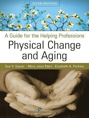 Book cover of Physical Change And Aging: A Guide For The Helping Professions, Fifth Edition by Sue V. Saxon, Elizabeth A. Perkins, Mary Jean Etten