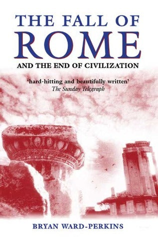 Book cover of The Fall Of Rome And The End Of Civilization by Bryan Ward-Perkins