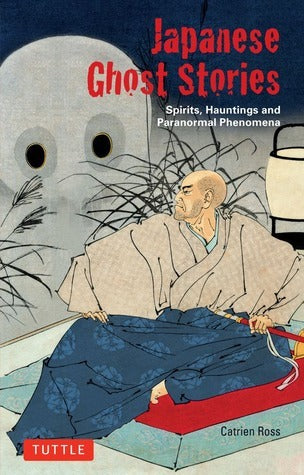 Book cover of Japanese Ghost Stories: Spirits, Hauntings, and Paranormal Phenomena by Catrien Ross