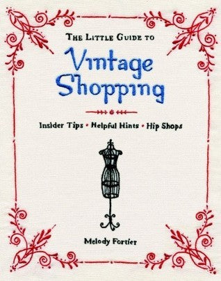 Book cover of The Little Guide To Vintage Shopping: How To Buy, Fix, And Keep Secondhand Clothing by Melody Fortier