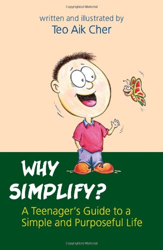 Book cover of Why Simplify? -- A Teenager's Guide to a Simple and Purposeful Life by Teo Aik Cher