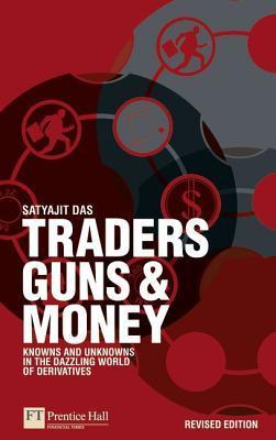 Book cover of Traders, Guns & Money: Knowns And Unknowns In The Dazzling World Of Derivatives by Satyajit Das