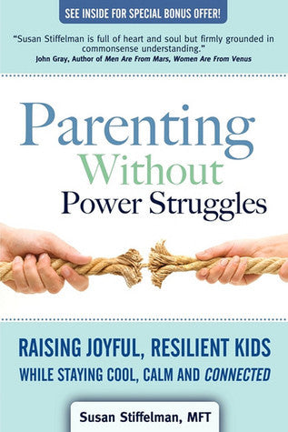 Book cover of Parenting Without Power Struggles: Raising Joyful, Resilient Kids While Staying Cool, Calm and Connected by Susan Stiffelman