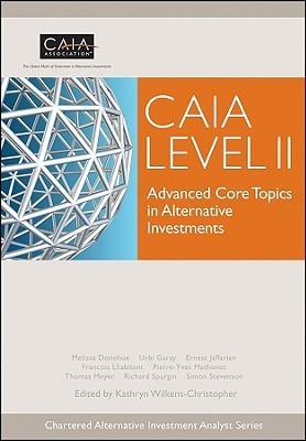 Book cover of Caia Level Ii: Advanced Core Topics In Alternative Investments by Melissa Donohue, Urbi Garay, Ernest Jaffarian, Francois Lhabitant, Pierre-Yves Mathonet, Thomas Meyer, Richard Spurgin, Simon Stevenson, Kathryn Wilkens-Christopher (Ed.)