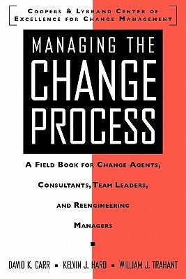 Book cover of Managing The Change Process: A Field Book For Change Agents, Team Leaders, And Reengineering Managers by David K. Carr, Kelvin Hard