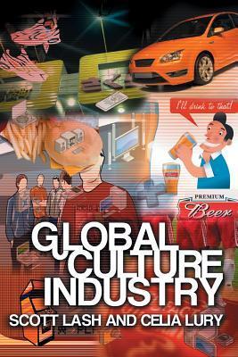 Book cover of Global Culture Industry: The Mediation of Things by Scott Lash, Celia Lury