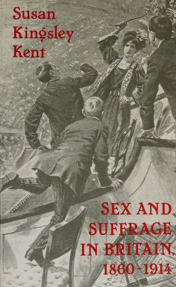 Book cover of Sex And Suffrage In Britain, 1860-1914 by Susan Kingsley Kent