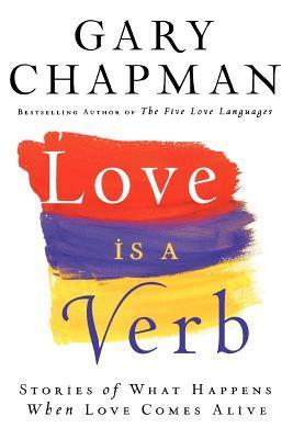 Book cover of Love Is A Verb: Stories Of What Happens When Love Comes Alive by Gary Chapman