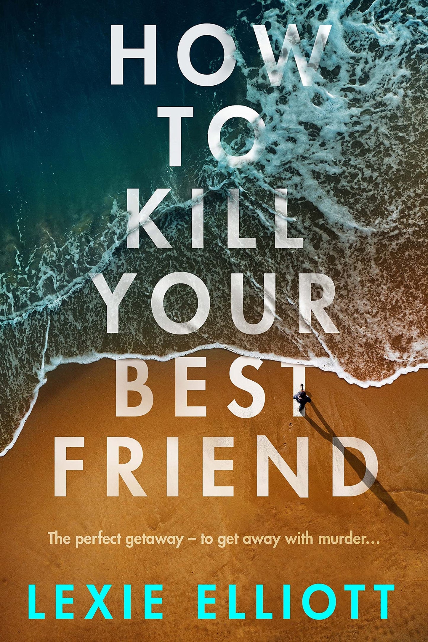 Book cover of How To Kill Your Best Friend by Lexie Elliott